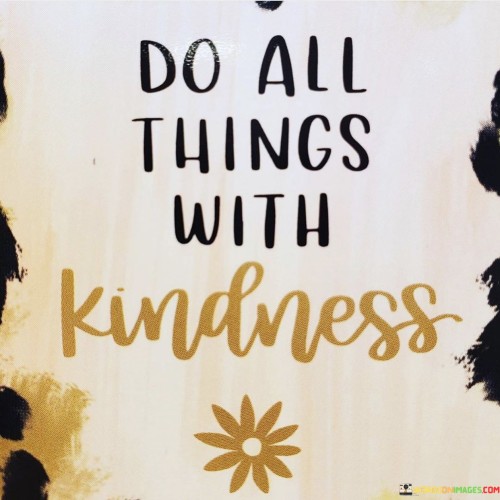 Do All Things With Kindness Quotes