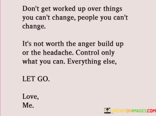 Don't Get Worked Up Over Things You Can't Change People Quotes