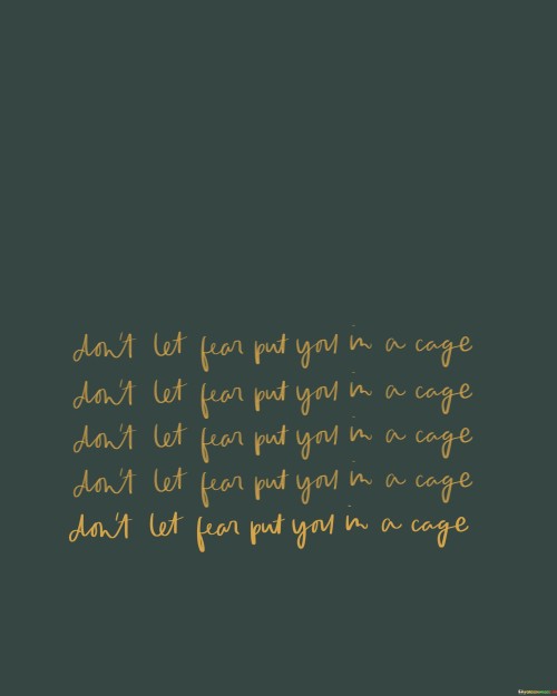 Don't Let Fear Put You In A Cage Don't Let Fear Quotes