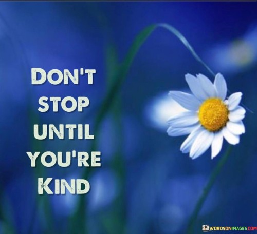 Dont-Stop-Until-Youre-Kind-Quotes