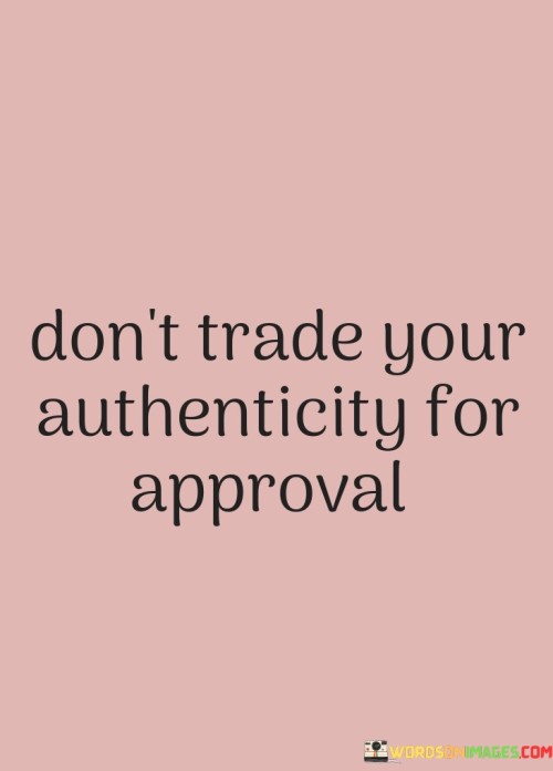 Dont-Trade-Your-Authenticity-For-Approval-Quotes.jpeg