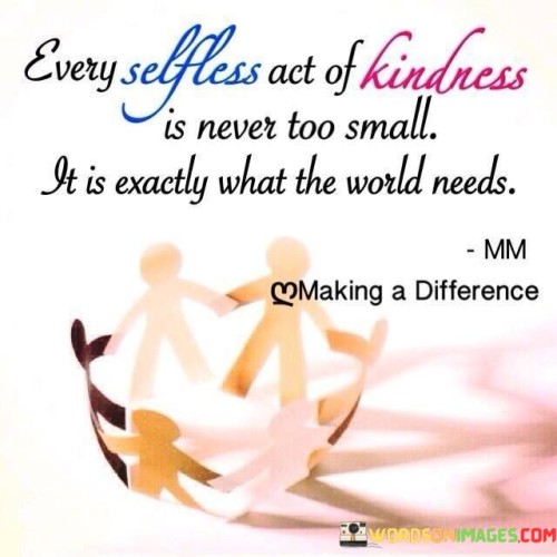 Every Selfless Act Of Kindness Is Never Too Small Quotes