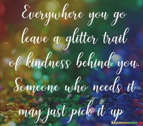 Everywhere-You-Go-Leave-A-Glitter-Trail-Of-Kindness-Quotes