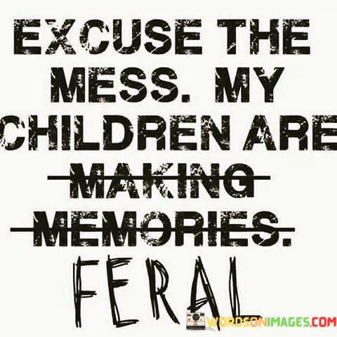 Excuse-The-Mess-My-Children-Are-Making-Quotes.jpeg
