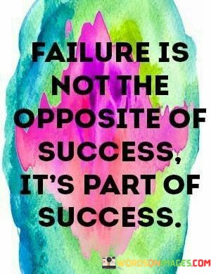 Failure-Is-Not-The-Opposite-Of-Succes-Its-Part-Of-Quotes.jpeg