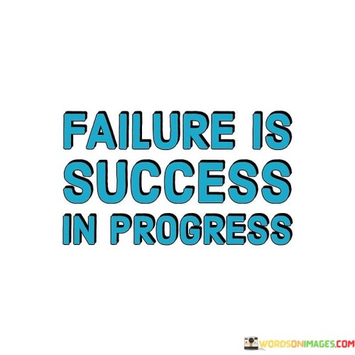 It redefines failure's role. The phrase suggests that failures are not setbacks but rather indications of ongoing progress towards success. It reflects the idea that each failure brings valuable insights and lessons.

The statement underscores the idea of growth. It implies that failure is a necessary part of the journey, contributing to eventual success. This sentiment encourages individuals to view failures as opportunities for improvement.

In essence, this phrase encapsulates the concept that failure is a stepping stone on the road to success. It reflects the notion that setbacks are not the end but a part of the process, illustrating the value of persistence and the potential for positive transformation.