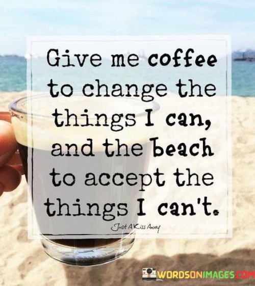 Give-Me-Coffee-To-Change-The-Thing-I-Can-And-The-Beach-To-Accept-The-Things-Quotes.jpeg