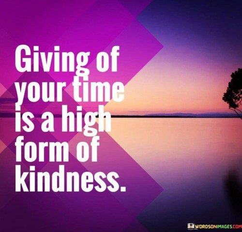 Giving-Of-Your-Time-Is-A-High-Form-Of-Kindness-Quotes