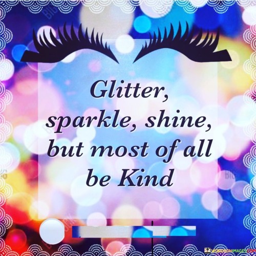 Glitter Sparkle Shine But Most Of All Be Kind Quotes