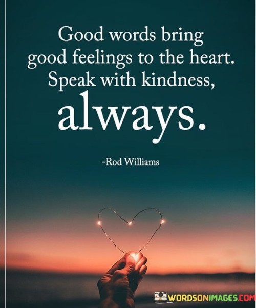 Good Words Bring Good Feelings To The Heart Speak Quotes