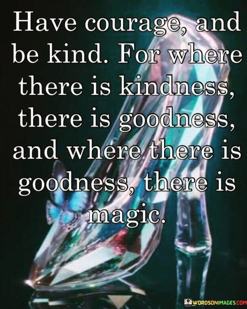 Have Courage And Be Kind For Where There Us Kindness Quotes