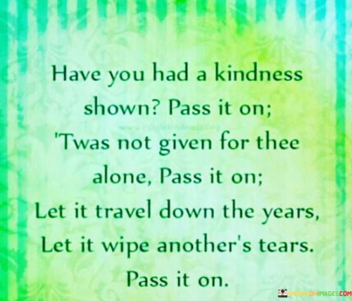 Have-You-Had-A-Kindness-Shown-Pas-It-On-Twas-Quotes