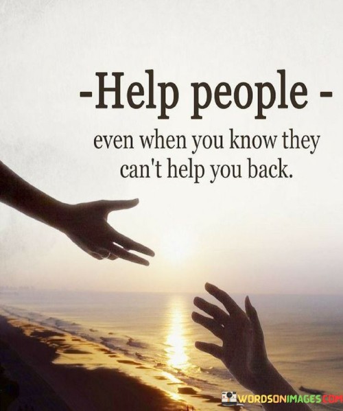 Help People Even When You Know They Can't Help You Quotes