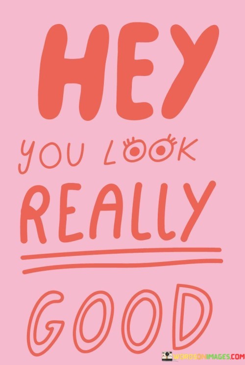 Hey You You Look Really Good Quotes