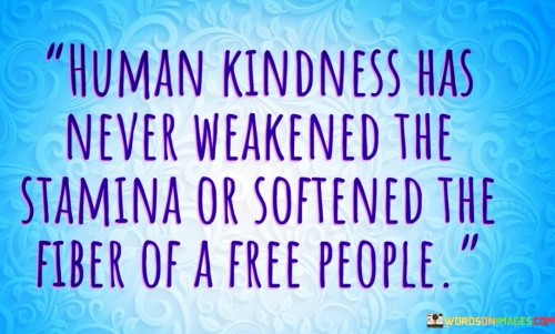 Human-Kindness-Has-Never-Weakend-The-Quotes.jpeg