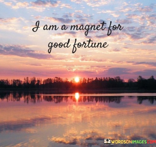 I Am A Magnet For Good Fortune Quotes