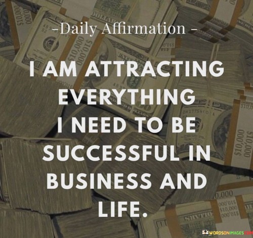 It suggests alignment with success. The phrase implies that the speaker's mindset and actions are drawing in the necessary elements for success in both business and personal life. It reflects a sense of proactive manifestation.

The statement signifies a confident outlook. It reflects the belief that the speaker's intentions and efforts are leading them toward the desired outcomes. This confidence in their ability to attract success showcases a strong sense of self-assurance.

In essence, this phrase encapsulates the concept of the law of attraction – the idea that positive thoughts and intentions can bring about positive experiences. It highlights the importance of fostering a mindset that aligns with success, both in business and life, and the belief that this alignment can lead to achieving one's goals.