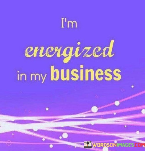 I-Am-Energized-In-My-Business-Quotes.jpeg