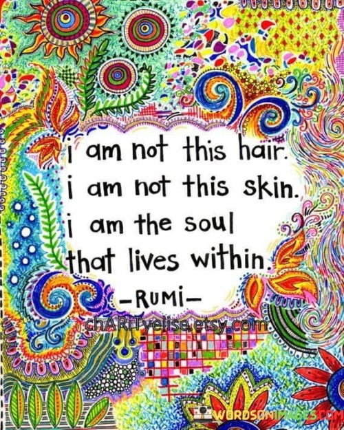 I Am Not This Hair I Am Not This Skin I Am The Soul Quotes