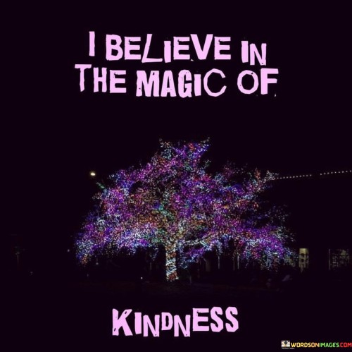 I Beileve The Magic Of Kindness Quotes