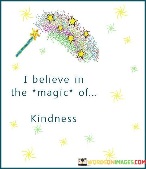 I Believe The Magic Of Kindness Quotes