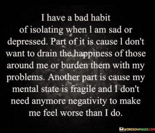 I-Have-A-Bad-Habit-Of-Isolating-When-I-Am-Sad-Or-Depressed-Quotes.jpeg