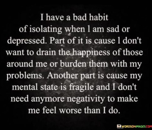 I Have A Bad Habit Of Isolating When I Am Sad Or Depressed Quotes