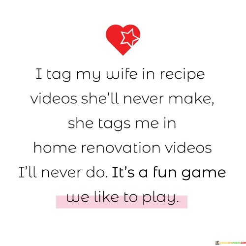 I Tag My Wife In Recipe Videos She'll Never Make Quotes