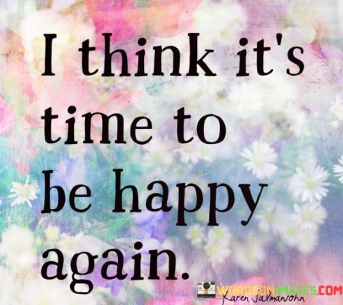 I-Think-Its-Time-To-Be-Happy-Again-Quotes-Quotes.jpeg