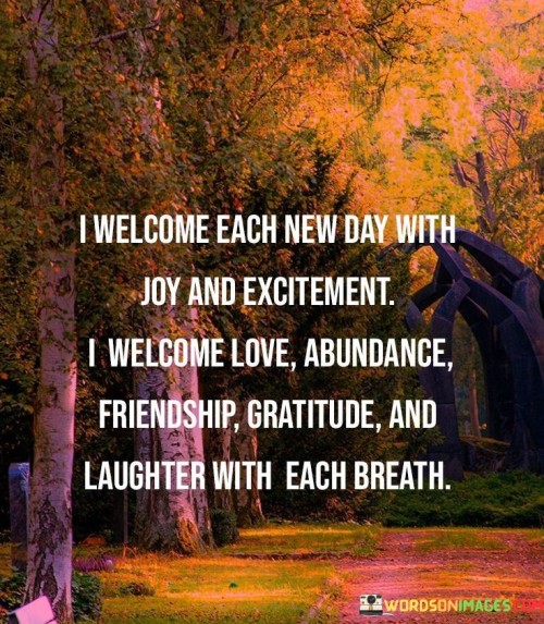 I-Welcome-Each-New-Day-With-Joy-And-Excitement-I-Welcome-Love-Quotes.jpeg