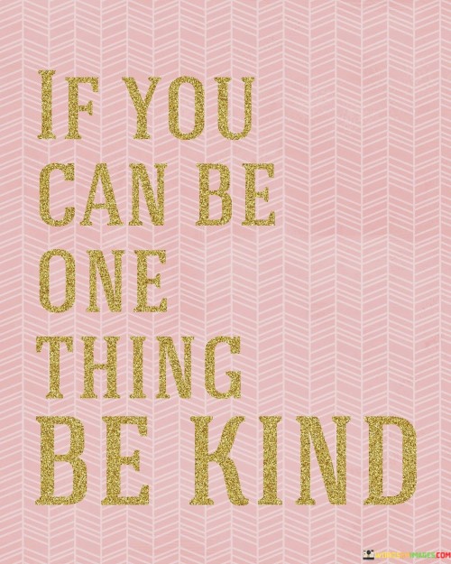 If You Can Be Ine Thing Be Kind Quotes