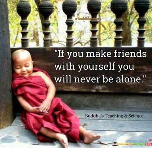 If You Make Friends With Yourself You Will Never Quotes