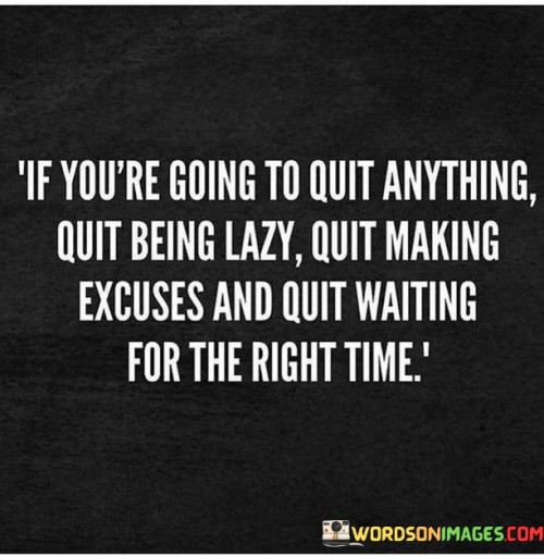 If-Youre-Going-To-Quit-Anything-Quit-Being-Lazy-Quotes.jpeg