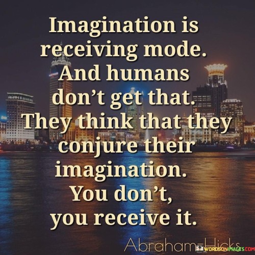 Imagination-Is-Receiving-Mode-And-Humans-Dont-Get-That-Quotes.jpeg