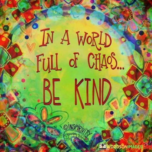 In A World Full Of Choas Be Kind Quotes