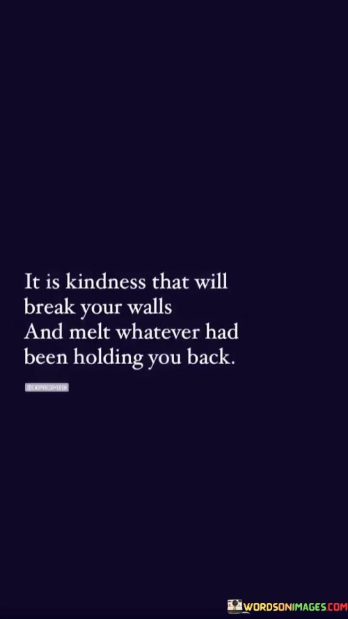 It Is Kindness That Will Break Your Walls Quotes