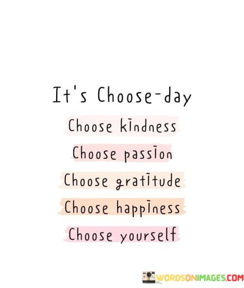 Its-Choose-Day-Choose-Kindness-Choose-Passion-Quotes.jpeg