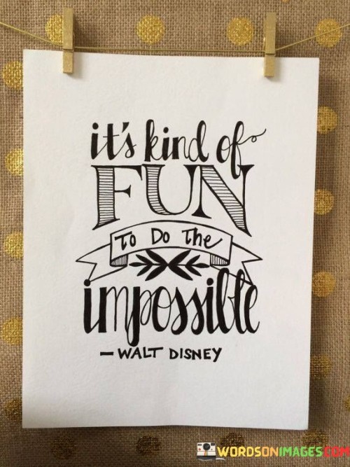 Its-Kind-Of-Fun-To-Do-Impossible-Quotes.jpeg