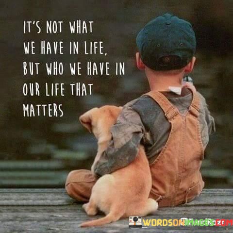Its-Not-What-We-Have-In-Life-But-Who-We-Have-In-Our-Life-Quotes.jpeg