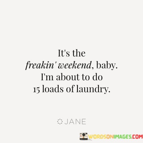 Its-The-Freakin-Weekend-Baby-Im-About-To-Do-Quotes.jpeg