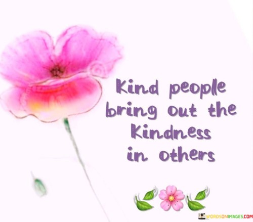 Kind-People-Bring-Out-The-Kindness-In-Others-Quotes.jpeg