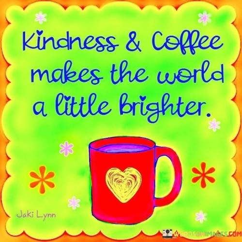 Kindness And Cofee Makes The World A Little Brighter Quotes