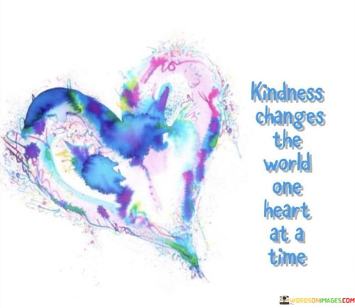 Kindness-Changes-The-World-One-Heart-At-A-Time-Quotes