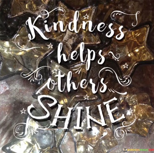 Kindness Helps Others Shine Quotes