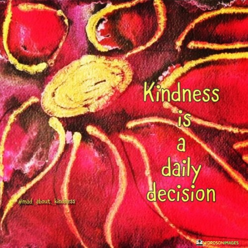 Kindness Is A Daily Descision Quotes