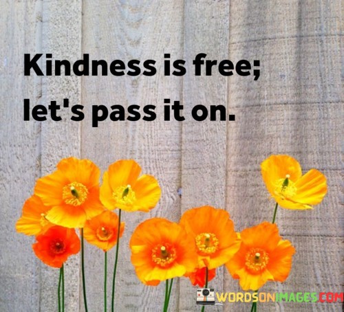 Kindness-Is-Free-Lets-Pass-It-On-Quotes.jpeg