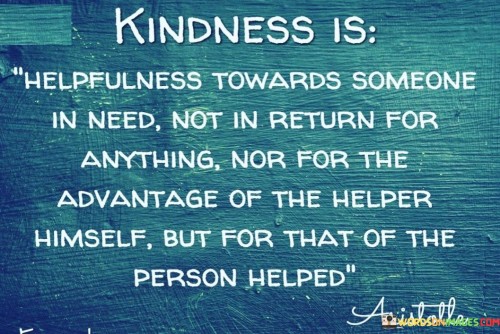 Kindness Is Helpfulness Towards Someone In Need Not In Quotes