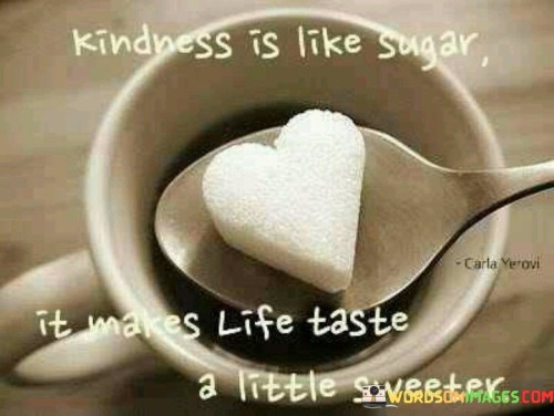 Kindness-Is-Like-Sugar-It-Always-Life-Taste-Quotes.jpeg