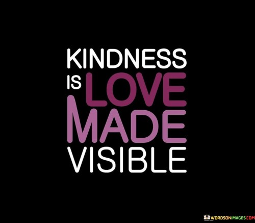 Kindness Is Love Made Visible Quotes