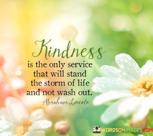 Kindness-Is-The-Only-Service-That-Will-Stand-The-Strom-Quotes